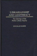 Librarianship and legitimacy : the ideology of the Public Library Inquiry /