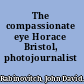 The compassionate eye Horace Bristol, photojournalist /