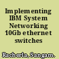 Implementing IBM System Networking 10Gb ethernet switches