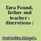 Ezra Pound, father and teacher : discretions /