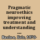 Pragmatic neuroethics improving treatment and understanding of the mind-brain /