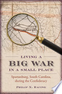 Living a big war in a small place : Spartanburg, South Carolina, during the Confederacy /