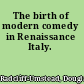 The birth of modern comedy in Renaissance Italy.