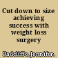 Cut down to size achieving success with weight loss surgery /