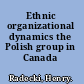 Ethnic organizational dynamics the Polish group in Canada /