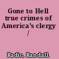 Gone to Hell true crimes of America's clergy /