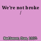 We're not broke /