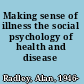 Making sense of illness the social psychology of health and disease /