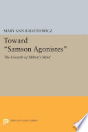 Toward Samson Agonistes : the growth of Milton's mind /