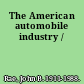 The American automobile industry /