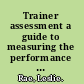 Trainer assessment a guide to measuring the performance of trainers and facilitators /