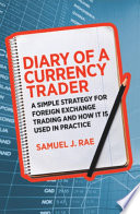 Diary of a currency trader : a simple strategy for foreign exchange trading and how it is used in practice /