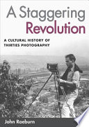 A staggering revolution a cultural history of thirties photography /