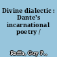 Divine dialectic : Dante's incarnational poetry /