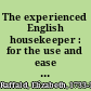 The experienced English housekeeper : for the use and ease of ladies, housekeepers, cooks, &c ... /