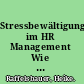 Stressbewältigung im HR Management Wie Personalleiter auf Stress reagieren /