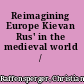 Reimagining Europe Kievan Rus' in the medieval world /