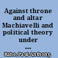 Against throne and altar Machiavelli and political theory under the English Republic /