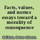 Facts, values, and norms essays toward a morality of consequence /