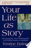 Your life as story : discovering the "new autobiography" and writing memoir as literature /