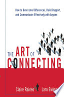 The art of connecting : how to overcome differences, build rapport, and communicate effectively with anyone /