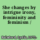 She changes by intrigue irony, femininity and feminism /