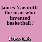 James Naismith the man who invented basketball /