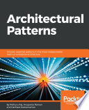 Architectural patterns : uncover essential patterns in the most indispensable realm of enterprise architecture /