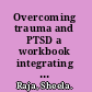 Overcoming trauma and PTSD a workbook integrating skills from ACT, DBT, and CBT /