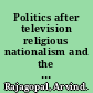 Politics after television religious nationalism and the reshaping of the Indian public /