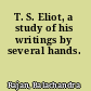 T. S. Eliot, a study of his writings by several hands.