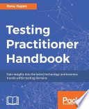 Testing practitioner handbook : gain insights into the latest technology and business trends within testing domains /