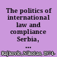 The politics of international law and compliance Serbia, Croatia and the Hague Tribunal /