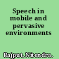 Speech in mobile and pervasive environments