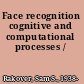 Face recognition cognitive and computational processes /