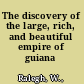 The discovery of the large, rich, and beautiful empire of guiana /