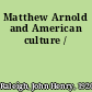 Matthew Arnold and American culture /