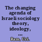 The changing agenda of Israeli sociology theory, ideology, and identity /