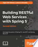 Building RESTful web services with Spring 5 : leverage the power of Spring 5.0, Java SE 9, and Spring Boot 2.0. /