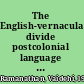 The English-vernacular divide postcolonial language politics and practice /