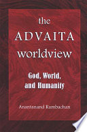 The Advaita worldview God, world, and humanity /