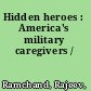 Hidden heroes : America's military caregivers /