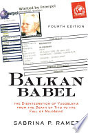 Balkan babel the disintegration of Yugoslavia from the death of Tito to the fall of Milošević /