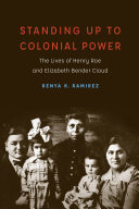 Standing Up to Colonial Power The Lives of Henry Roe and Elizabeth Bender Cloud /