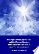 The impact of the subprime crisis on global financial markets, banks and international trade : a quest for sustainable policies /