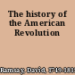 The history of the American Revolution