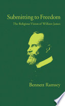 Submitting to freedom the religious vision of William James /