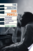 The amazing Bud Powell black genius, jazz history, and the challenge of bebop /