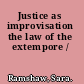 Justice as improvisation the law of the extempore /