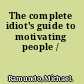 The complete idiot's guide to motivating people /